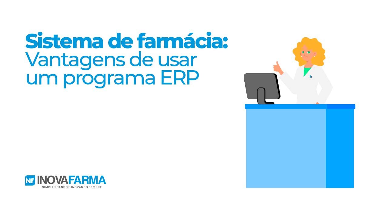 Sistema de farmácia - vantagens de usar um programa ERP