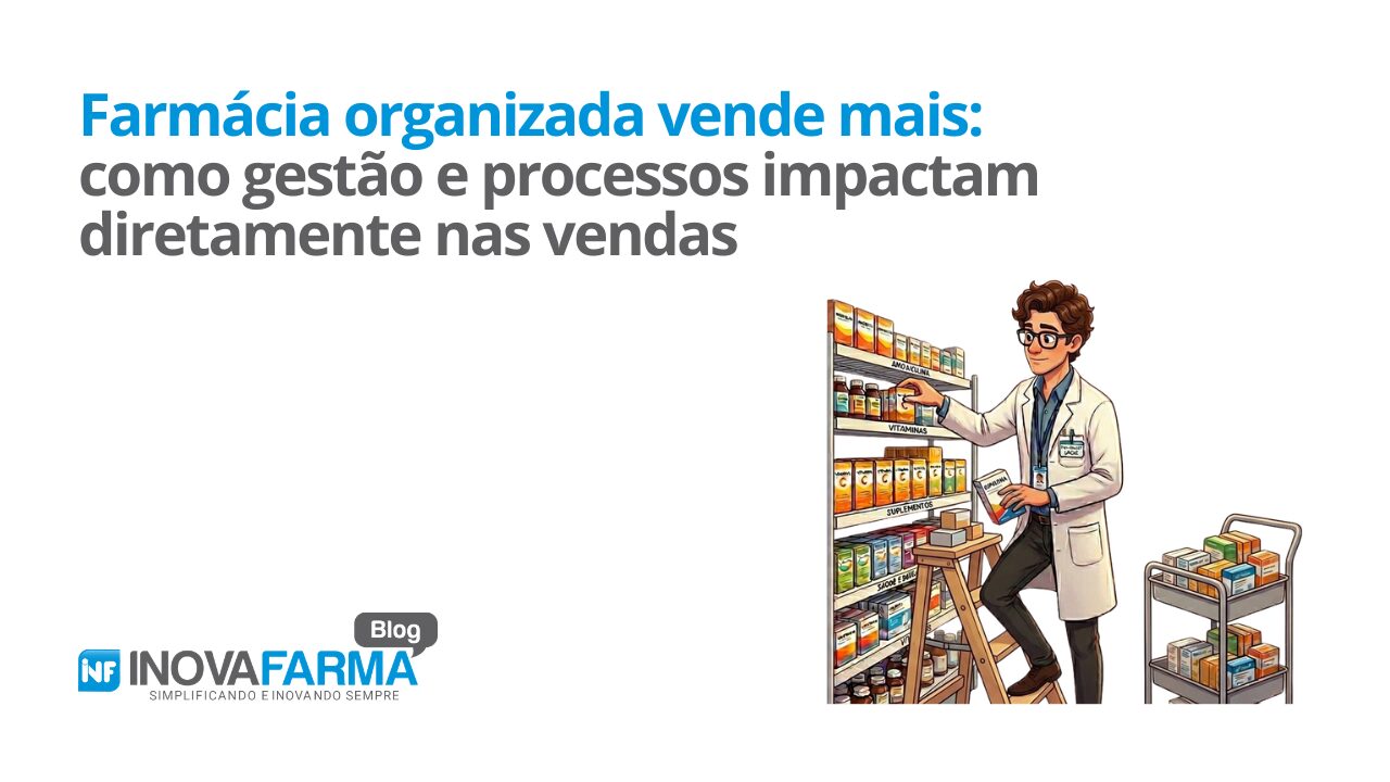 Farmácia organizada vende mais como gestão e processos impactam diretamente nas vendas
